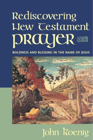 Rediscovering New Testament Prayer: Boldness and Blessing in the Name of Jesus,Used