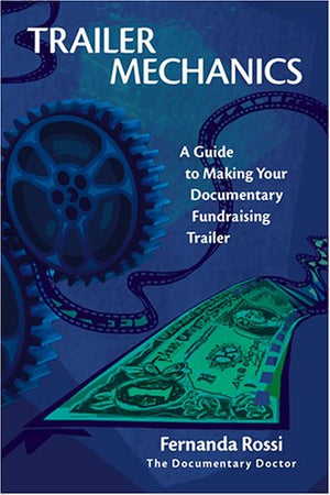 Trailer Mechanics: A Guide to Making Your Documentary Fundraising Trailer,New