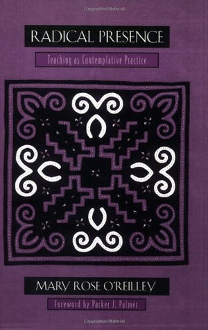 Radical Presence: Teaching As Contemplative Practice,New