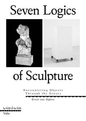 Seven Logics of Sculpture: Encountering Objects through the Senses,Used