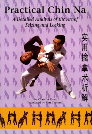 Practical Chin Na: A Detailed Analysis of the Art of Seizing and Locking,Used