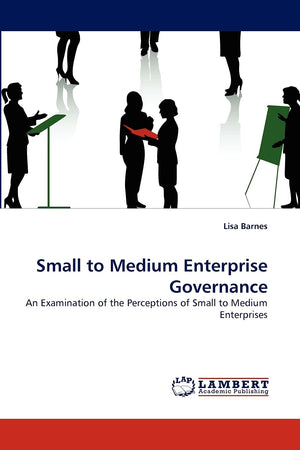 Small to Medium Enterprise Governance: An Examination of the Perceptions of Small to Medium Enterprises,Used