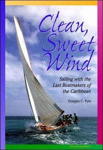 Clean, Sweet Wind: Sailing with the Last Boatmakers of the Carribean,Used