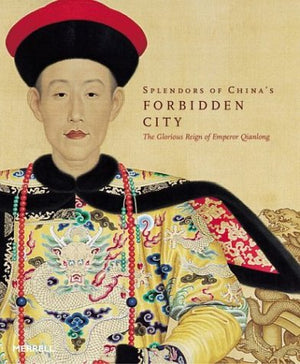 Splendors of China's Forbidden City: The Glorious Reign of Emperor Qianlong,New