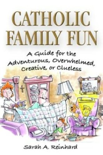Catholic Family Fun: A Guide for the Adventurous, Overwhelmed, Creative, or Clueless,Used