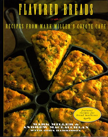 Flavored Breads: Reciped from Mark Miller's Coyote Cafe,Used
