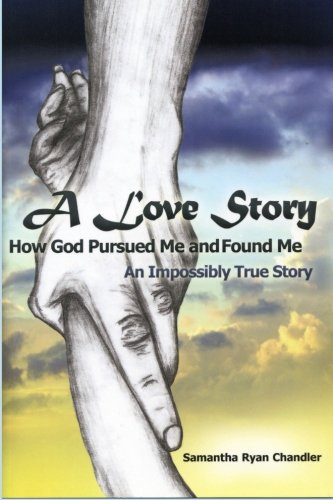 A Love Story...How God Pursued Me and Found Me: An Impossibly True Story,New
