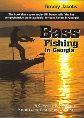 Bass Fishing in Georgia: A Comprehensive Guide to Public Lakes, Reservoirs, and Rivers,Used