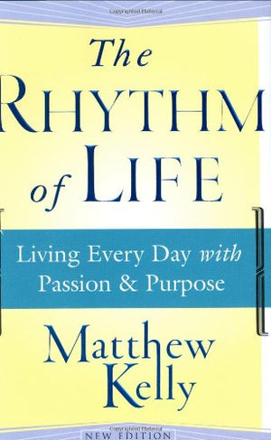 The Rhythm Of Life: Living Every Day With Passion And Purpose,New