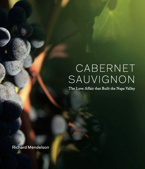 Cabernet Sauvignon, The Love Affair That Built The Napa Valley