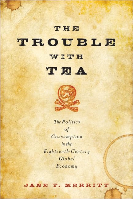 The Trouble with Tea: The Politics of Consumption in the EighteenthCentury Global Economy (Studies in Early American Economy an,Used