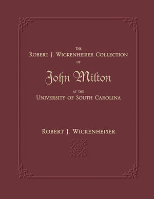 The Robert J. Wickenheiser Collection of John Milton at the University of South Carolina: A Descriptive Account With Illustratio,Used