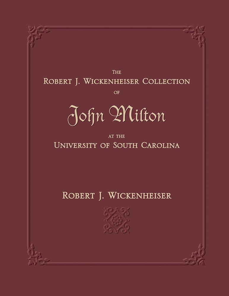 The Robert J. Wickenheiser Collection of John Milton at the University of South Carolina: A Descriptive Account With Illustratio,Used