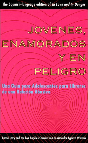 Jvenes, Enamorados Y En Peligro: Una Gua Para Adolescentes Para Librarse De Una Relacin Abusiva