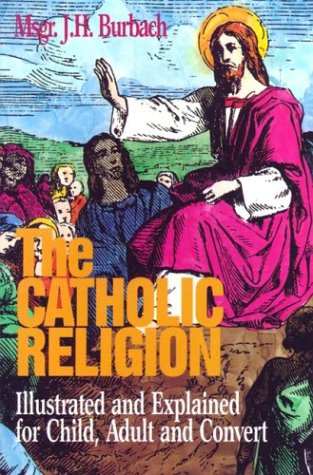 The Catholic Religion: Illustrated and Explained for Child, Adult and Convert,Used
