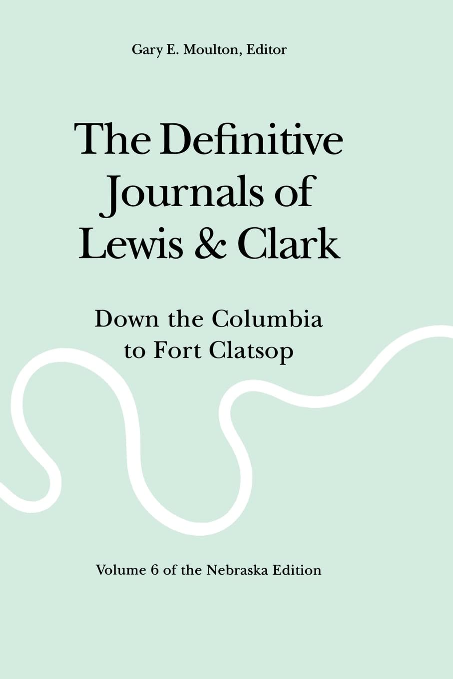The Definitive Journals Of Lewis And Clark, Vol 6: Down The Columbia To Fort Clatsop,New