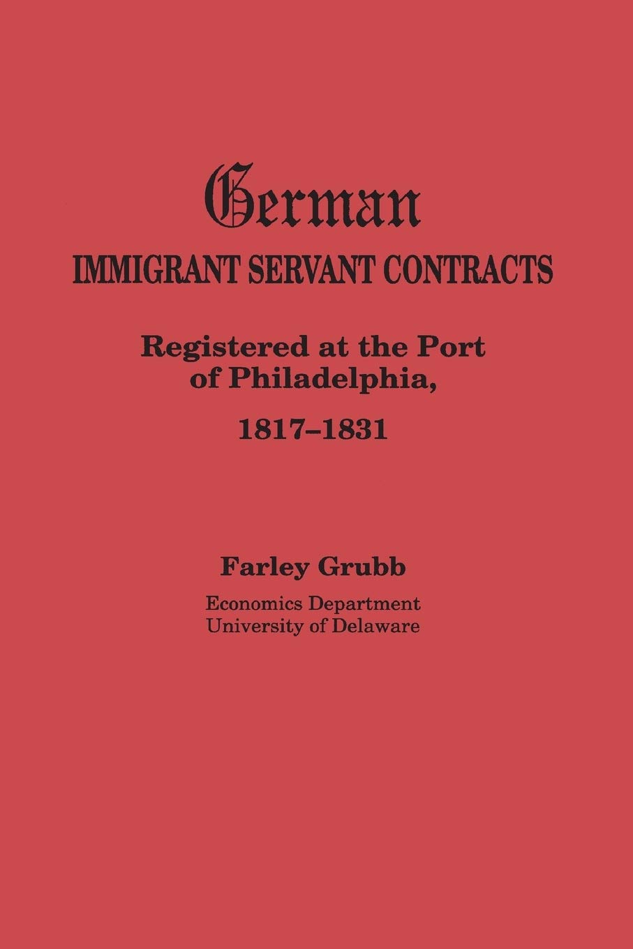 German Immigrant Servant Contracts. Registered at the Port of Philadelphia, 18171831,Used