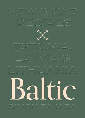 Baltic: New And Old Recipes From Estonia, Latvia And Lithuania