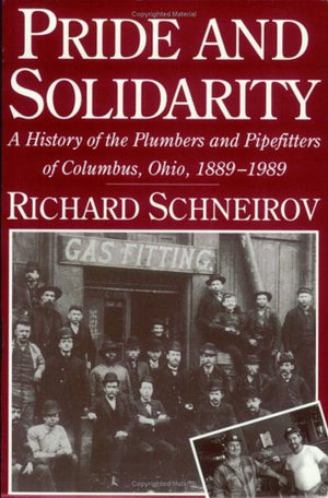 Pride and Solidarity: A History of the Plumbers and Pipefitters of Columbus, Ohio, 18891989,Used