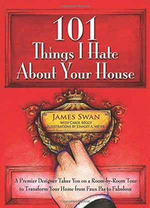 101 Things I Hate About Your House: A Premier Designer Takes You on a RoombyRoom Tour to Transform Your Home from Faux Pas to ,New