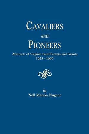 Cavaliers and Pioneers. Abstracts of Virginia Land Patents and Grants, 16231666. Vol. I,New