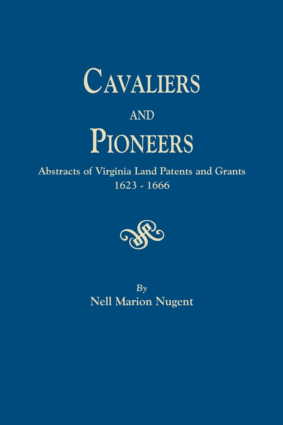 Cavaliers and Pioneers. Abstracts of Virginia Land Patents and Grants, 16231666. Vol. I,New