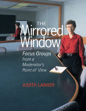 The Mirrored Window: Focus Groups From A Moderators Point Of View-used