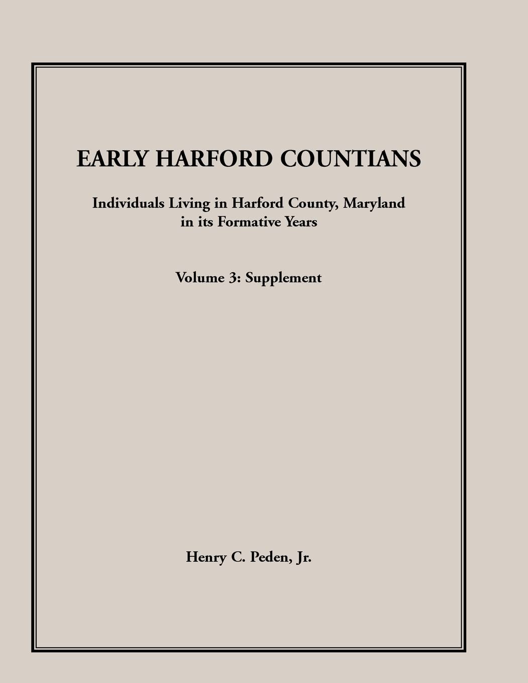 Early Harford Countians. Volume 3: Supplement. Individuals Living In Harford County, Maryland In Its Formative Years,Used
