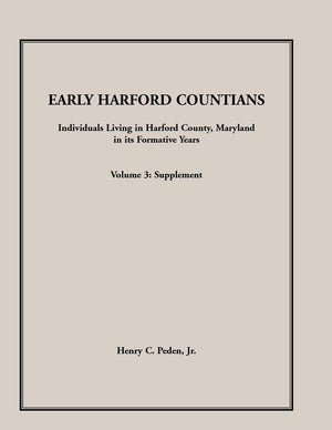Early Harford Countians. Volume 3: Supplement. Individuals Living In Harford County, Maryland In Its Formative Years,Used