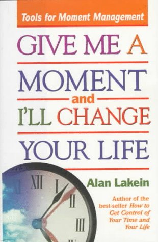 Give Me a Moment and I'll Change Your Life: Tools for Moment Management,New
