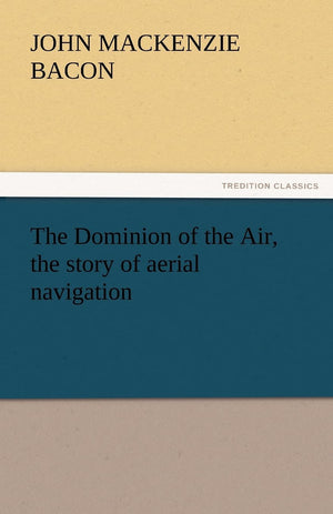 The Dominion of the Air, the Story of Aerial Navigation,Used