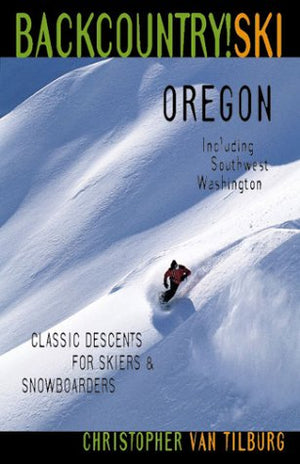 Backcountry Ski! Oregon: Classic Descents for Skiers & Snowboarders, Including Southwest Washington,New