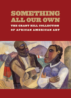 Something All Our Own: The Grant Hill Collection Of African American Art,New