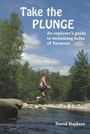 Take The Plunge: an explorer's Guide to Swimming Holes of Vermont,Used