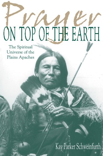 Prayer On Top Of The Earth : The Spiritual Universe Of The Plains Apaches,New