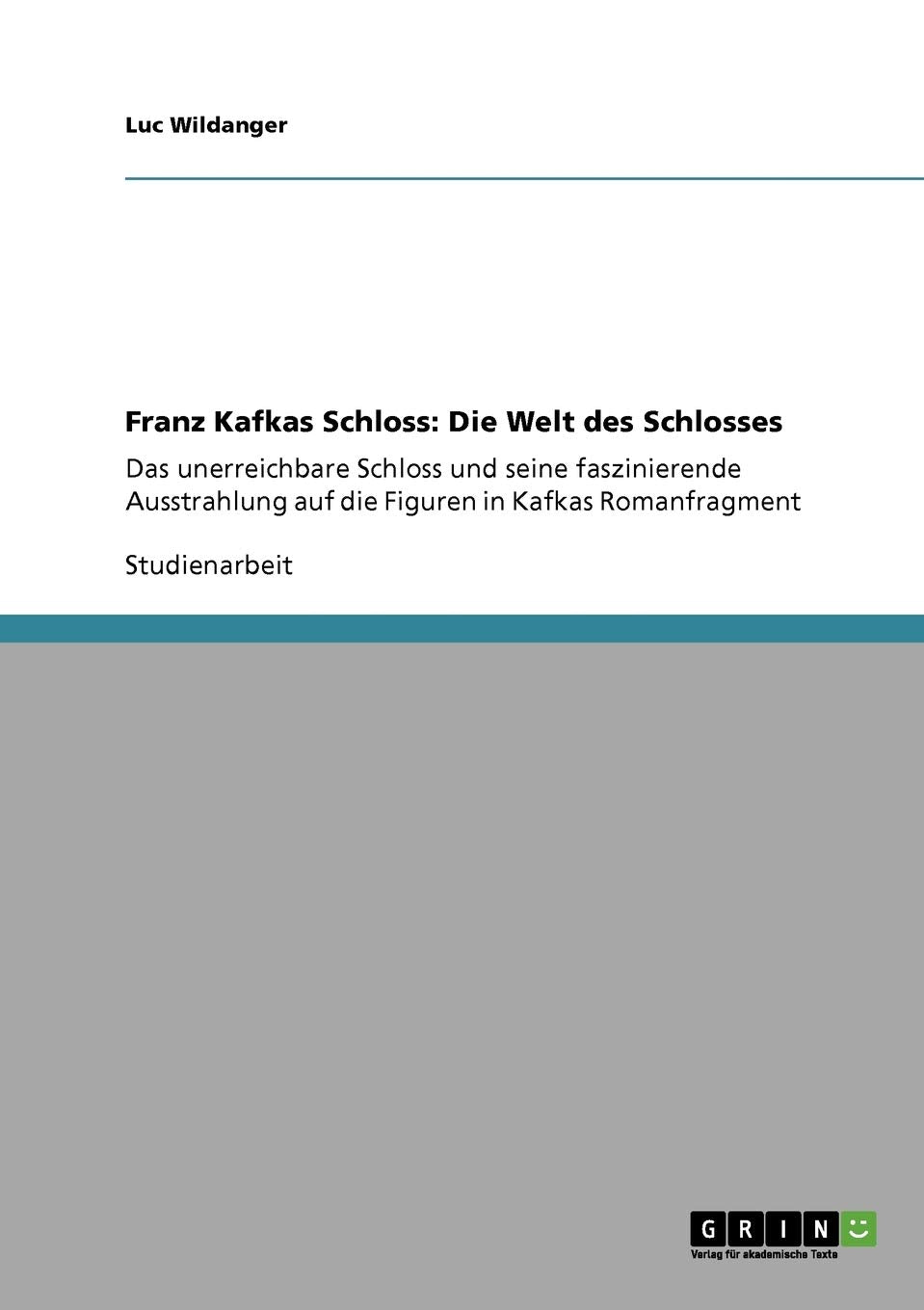 Franz Kafkas Schloss: Die Welt Des Schlosses: Das Unerreichbare Schloss Und Seine Faszinierende Ausstrahlung Auf Die Figuren In ,Used