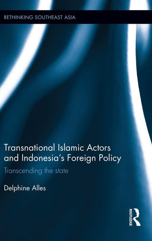 Transnational Islamic Actors and Indonesia's Foreign Policy: Transcending the State (Rethinking Southeast Asia),Used