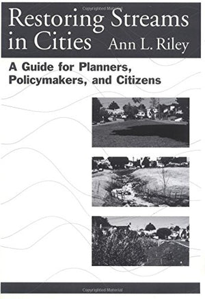 Restoring Streams in Cities: A Guide for Planners, Policymakers, and Citizens,Used