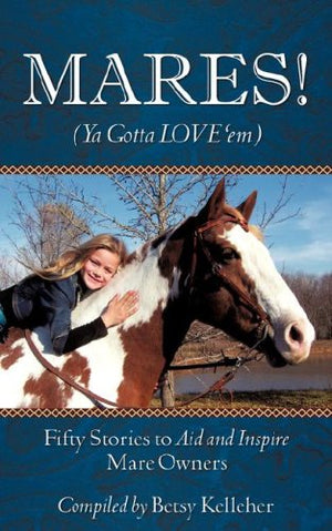 Mares! Ya Gotta Love 'em: Fifty Stories to Aid and Inspire Mare Owners,Used