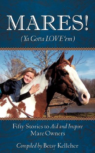 Mares! Ya Gotta Love 'em: Fifty Stories to Aid and Inspire Mare Owners,Used