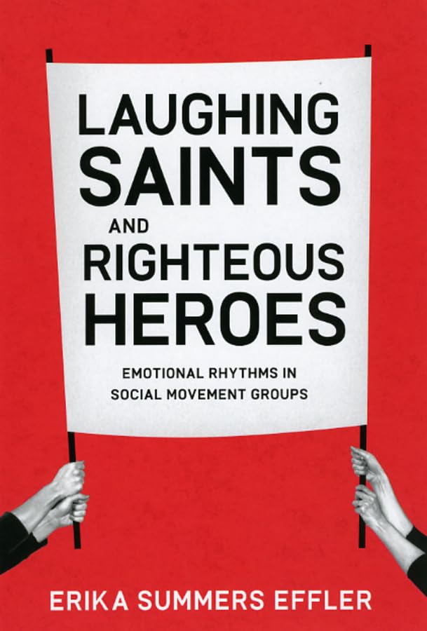 Laughing Saints and Righteous Heroes: Emotional Rhythms in Social Movement Groups (Morality and Society Series),Used