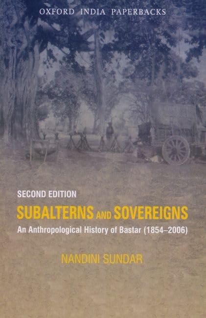 Subalterns And Sovereigns: An Anthropological History Of Bastar (18542006) (Subaltern Studies)