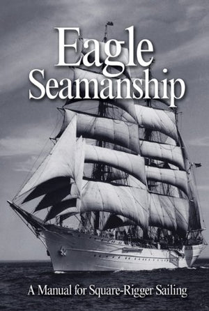 Eagle Seamanship, 4th Edition: A Manual for SquareRigger Sailing,Used
