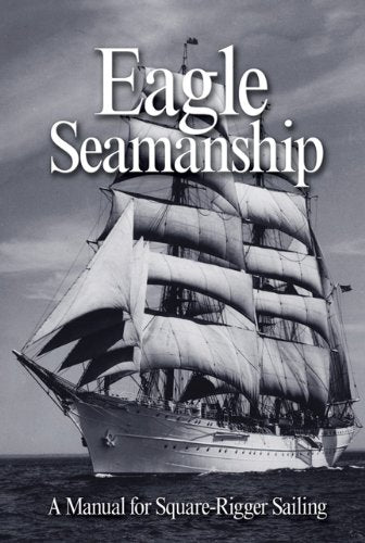 Eagle Seamanship, 4th Edition: A Manual for SquareRigger Sailing,Used