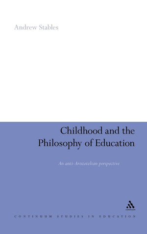 Childhood and the Philosophy of Education: An AntiAristotelian Perspective (Continuum Studies in Educational Research),Used