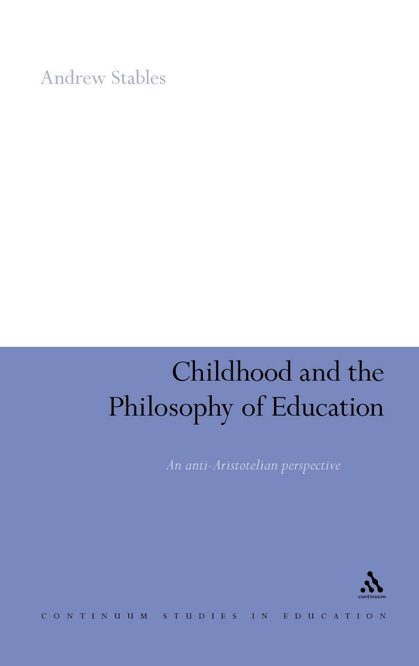 Childhood and the Philosophy of Education: An AntiAristotelian Perspective (Continuum Studies in Educational Research),Used