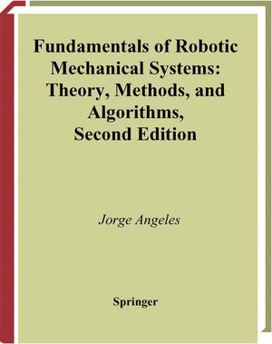 Fundamentals of Robotic Mechanical Systems: Theory, Methods, and Algorithms (Mechanical Engineering Series)