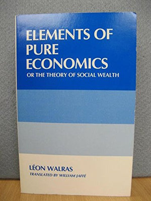 Elements Of Pure Economics, Or The Theory Of Social Wealth