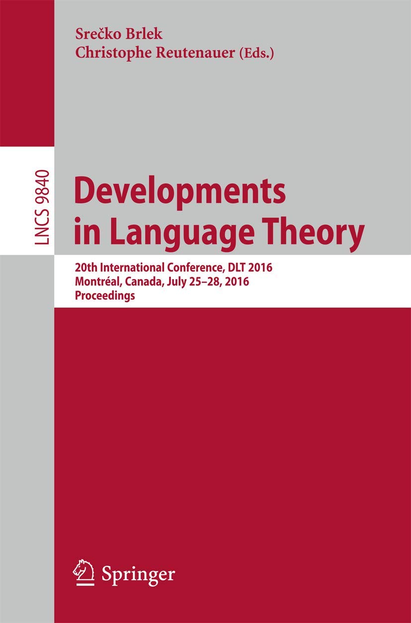 Developments in Language Theory: 20th International Conference, DLT 2016, Montral, Canada, July 2528, 2016, Proceedings (Lect,Used