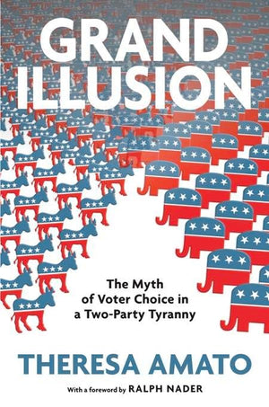 Grand Illusion: The Myth of Voter Choice in a TwoParty Tyranny,Used